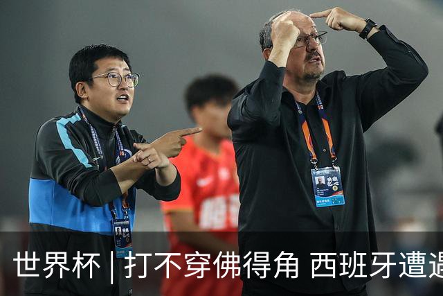 世界杯 | 打不穿佛得角 西班牙遭遇“系统局”?