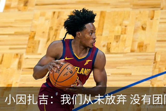 小因扎吉：我们从未放弃 没有团队不可能夺冠