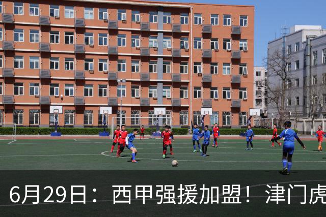 6月29日：西甲强援加盟！津门虎全员齐整兵发重庆，保底1分，再输就危险了